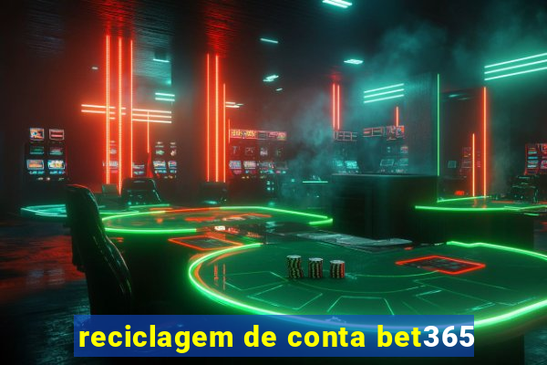 reciclagem de conta bet365